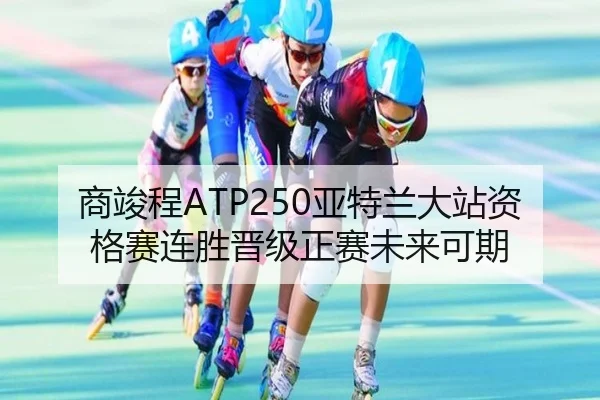 商竣程ATP250亚特兰大站资格赛连胜晋级正赛未来可期
